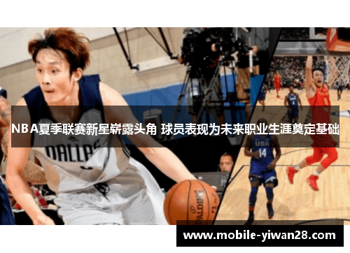 NBA夏季联赛新星崭露头角 球员表现为未来职业生涯奠定基础