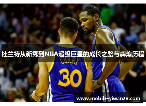 杜兰特从新秀到NBA超级巨星的成长之路与辉煌历程