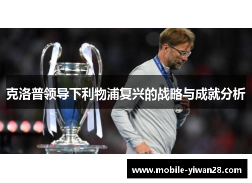克洛普领导下利物浦复兴的战略与成就分析 克洛普领导下利物浦复兴的战略与成就分析
