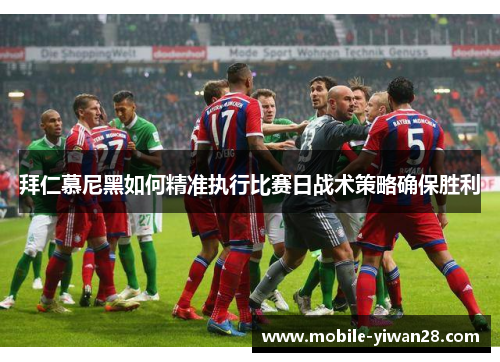 拜仁慕尼黑如何精准执行比赛日战术策略确保胜利 拜仁慕尼黑如何精准执行比赛日战术策略确保胜利