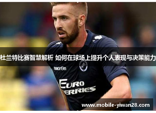 杜兰特比赛智慧解析 如何在球场上提升个人表现与决策能力