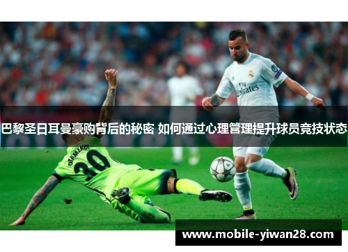 巴黎圣日耳曼豪购背后的秘密 如何通过心理管理提升球员竞技状态 巴黎圣日耳曼豪购背后的秘密 如何通过心理管理提升球员竞技状态