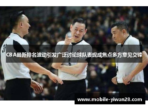 CBA最新排名波动引发广泛讨论球队表现成焦点多方意见交锋 CBA最新排名波动引发广泛讨论球队表现成焦点多方意见交锋