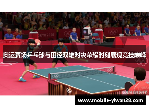 奥运赛场乒乓球与田径双雄对决荣耀时刻展现竞技巅峰 奥运赛场乒乓球与田径双雄对决荣耀时刻展现竞技巅峰