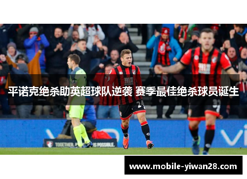 平诺克绝杀助英超球队逆袭 赛季最佳绝杀球员诞生 平诺克绝杀助英超球队逆袭 赛季最佳绝杀球员诞生