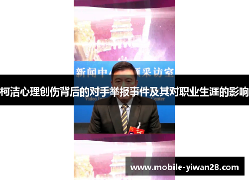 柯洁心理创伤背后的对手举报事件及其对职业生涯的影响 柯洁心理创伤背后的对手举报事件及其对职业生涯的影响