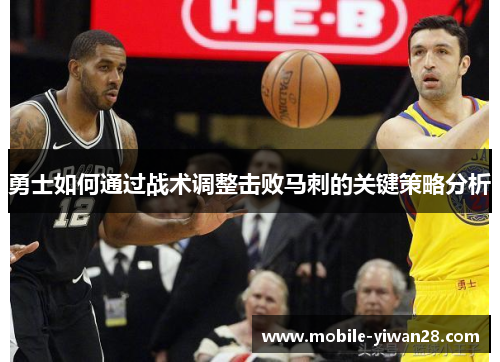 勇士如何通过战术调整击败马刺的关键策略分析 勇士如何通过战术调整击败马刺的关键策略分析