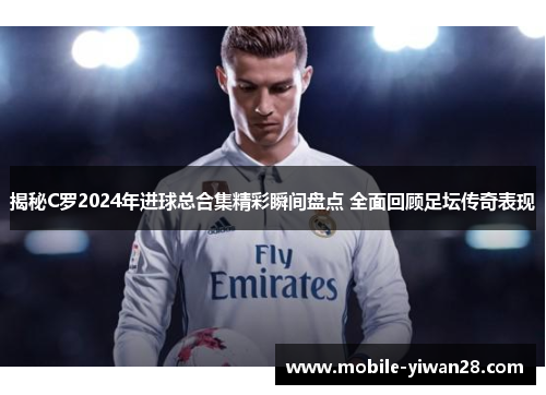 揭秘C罗2024年进球总合集精彩瞬间盘点 全面回顾足坛传奇表现 揭秘C罗2024年进球总合集精彩瞬间盘点 全面回顾足坛传奇表现