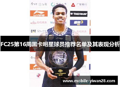 FC25第16周黑卡明星球员推荐名单及其表现分析 FC25第16周黑卡明星球员推荐名单及其表现分析