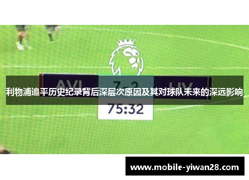 利物浦追平历史纪录背后深层次原因及其对球队未来的深远影响 利物浦追平历史纪录背后深层次原因及其对球队未来的深远影响