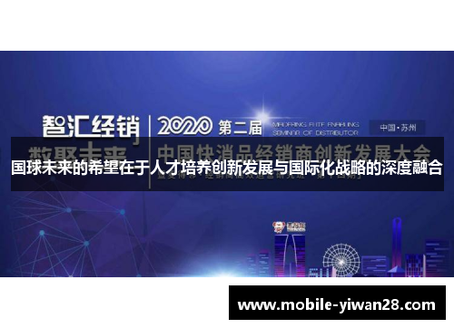 国球未来的希望在于人才培养创新发展与国际化战略的深度融合 国球未来的希望在于人才培养创新发展与国际化战略的深度融合