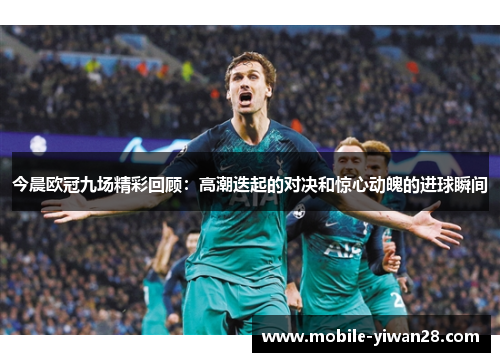 今晨欧冠九场精彩回顾:高潮迭起的对决和惊心动魄的进球瞬间 今晨欧冠九场精彩回顾:高潮迭起的对决和惊心动魄的进球瞬间