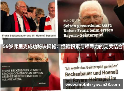 59岁弗里克成功秘诀揭秘:经验积累与领导力的完美结合 59岁弗里克成功秘诀揭秘:经验积累与领导力的完美结合