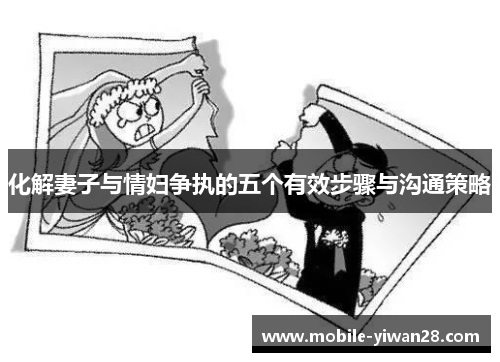 化解妻子与情妇争执的五个有效步骤与沟通策略 化解妻子与情妇争执的五个有效步骤与沟通策略
