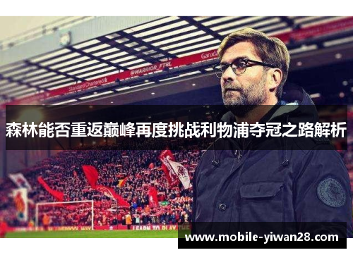 森林能否重返巅峰再度挑战利物浦夺冠之路解析 森林能否重返巅峰再度挑战利物浦夺冠之路解析