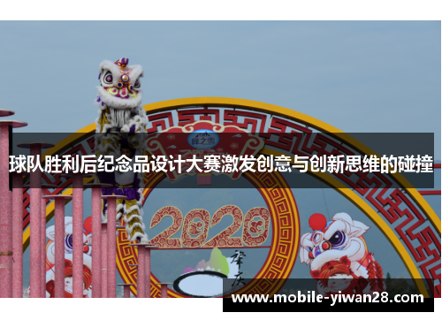 球队胜利后纪念品设计大赛激发创意与创新思维的碰撞 球队胜利后纪念品设计大赛激发创意与创新思维的碰撞