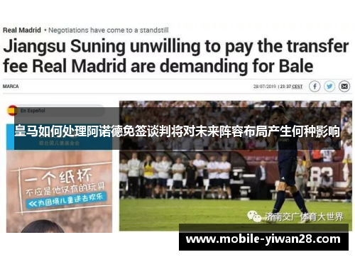 皇马如何处理阿诺德免签谈判将对未来阵容布局产生何种影响 皇马如何处理阿诺德免签谈判将对未来阵容布局产生何种影响