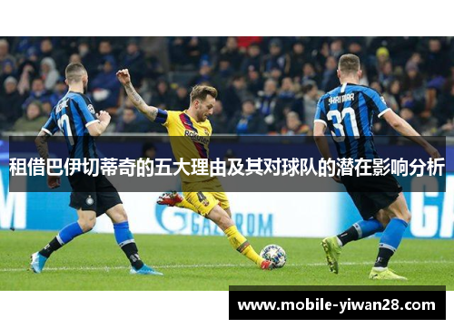 租借巴伊切蒂奇的五大理由及其对球队的潜在影响分析 租借巴伊切蒂奇的五大理由及其对球队的潜在影响分析