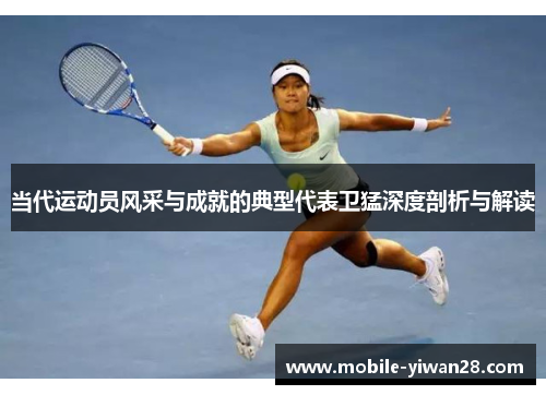 当代运动员风采与成就的典型代表卫猛深度剖析与解读 当代运动员风采与成就的典型代表卫猛深度剖析与解读