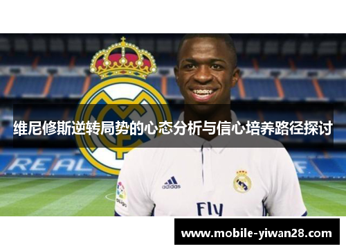 维尼修斯逆转局势的心态分析与信心培养路径探讨 维尼修斯逆转局势的心态分析与信心培养路径探讨
