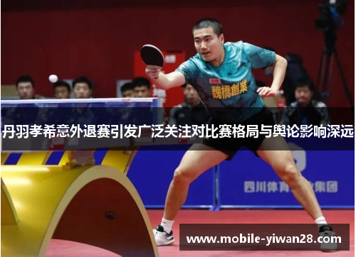 丹羽孝希意外退赛引发广泛关注对比赛格局与舆论影响深远 丹羽孝希意外退赛引发广泛关注对比赛格局与舆论影响深远