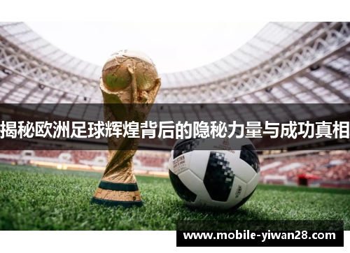 揭秘欧洲足球辉煌背后的隐秘力量与成功真相