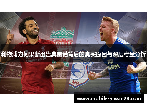 利物浦为何果断出售莫雷诺背后的真实原因与深层考量分析 利物浦为何果断出售莫雷诺背后的真实原因与深层考量分析