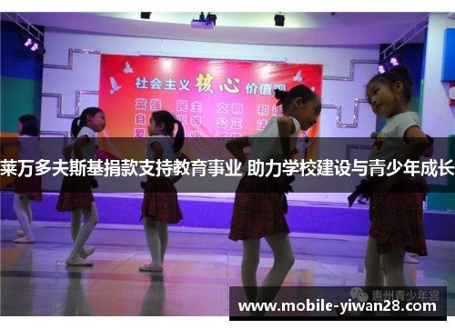 莱万多夫斯基捐款支持教育事业 助力学校建设与青少年成长 莱万多夫斯基捐款支持教育事业 助力学校建设与青少年成长