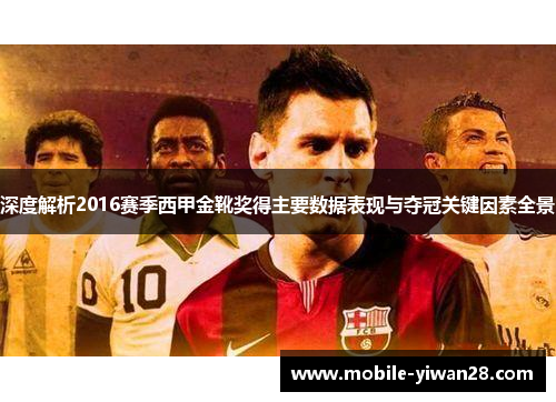 深度解析2016赛季西甲金靴奖得主要数据表现与夺冠关键因素全景 深度解析2016赛季西甲金靴奖得主要数据表现与夺冠关键因素全景
