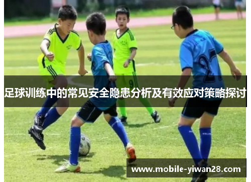足球训练中的常见安全隐患分析及有效应对策略探讨