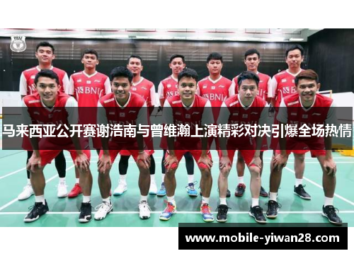 马来西亚公开赛谢浩南与曾维瀚上演精彩对决引爆全场热情 马来西亚公开赛谢浩南与曾维瀚上演精彩对决引爆全场热情